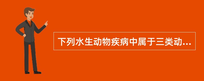 下列水生动物疾病中属于三类动物疫病的是()A、罗氏沼虾白尾病B、面盘病毒病C、栉