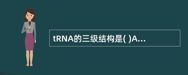 tRNA的三级结构是( )A、三叶草形结构B、倒L形结构C、双螺旋结构D、发夹结