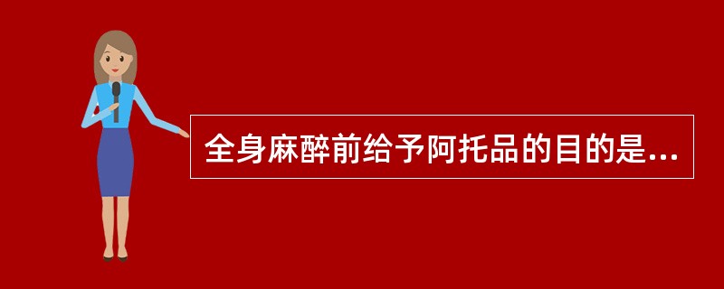 全身麻醉前给予阿托品的目的是( )A、镇静B、加强麻醉效果C、减少呼吸道腺体分泌