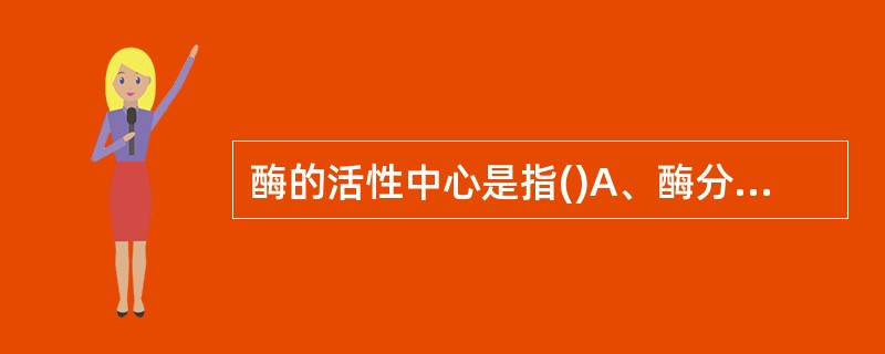 酶的活性中心是指()A、酶分子上的几个必需基团B、酶分子上与底物结合的部位C、酶