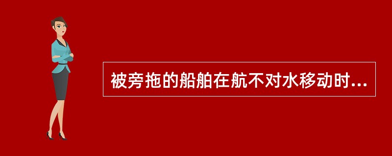 被旁拖的船舶在航不对水移动时应显示____。