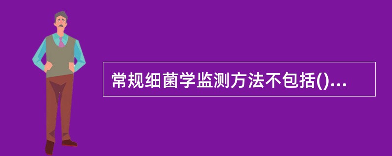 常规细菌学监测方法不包括()A、碳源利用试验B、血清学试验C、碳水化合物的代谢试