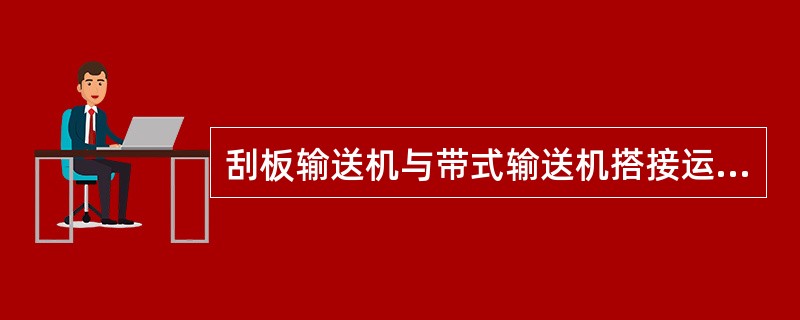 刮板输送机与带式输送机搭接运输,搭接长度不小于500㎜,机头、机尾高度差不大于(