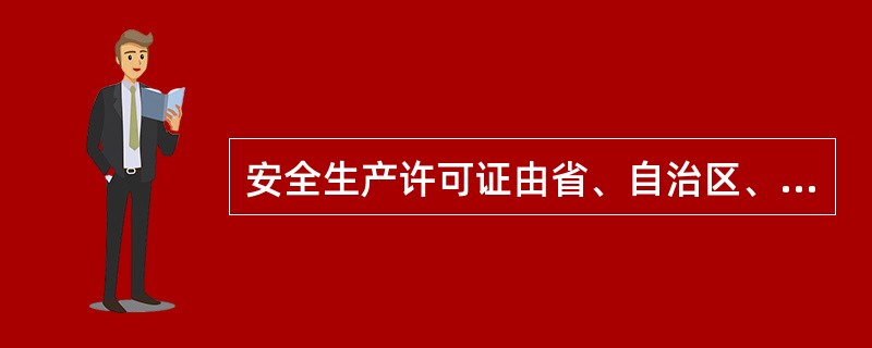 安全生产许可证由省、自治区、直辖市人民政府安全生产监督管理部门规定统一的式样。