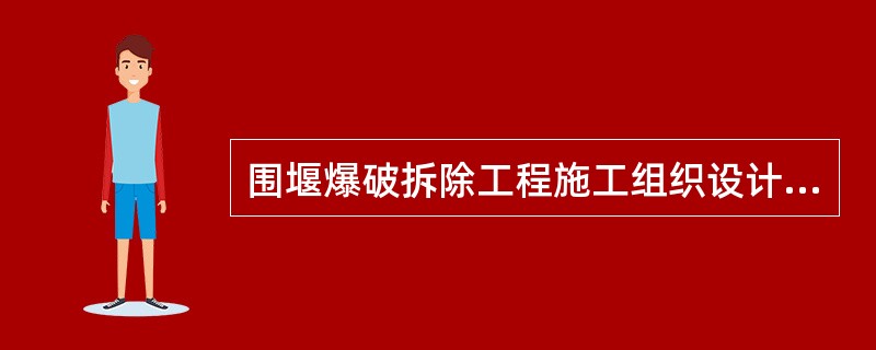 围堰爆破拆除工程施工组织设计应由( )编制。