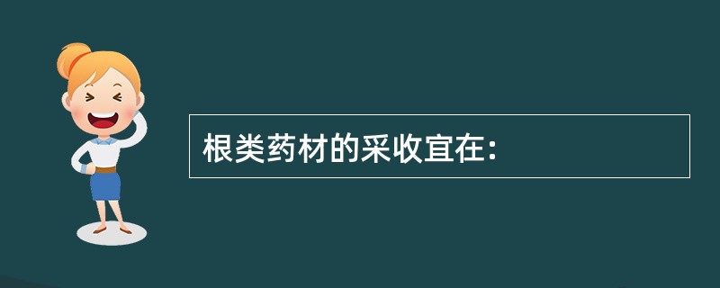 根类药材的采收宜在: