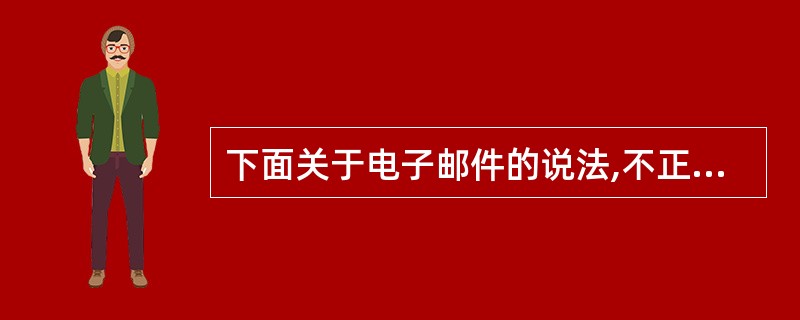 下面关于电子邮件的说法,不正确的是______。