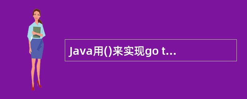 Java用()来实现go to语句所特有的一些功能。