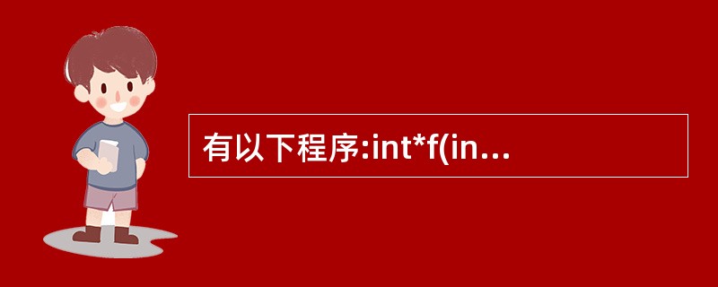 有以下程序:int*f(int *x,int *y){if(*x<*y)retu
