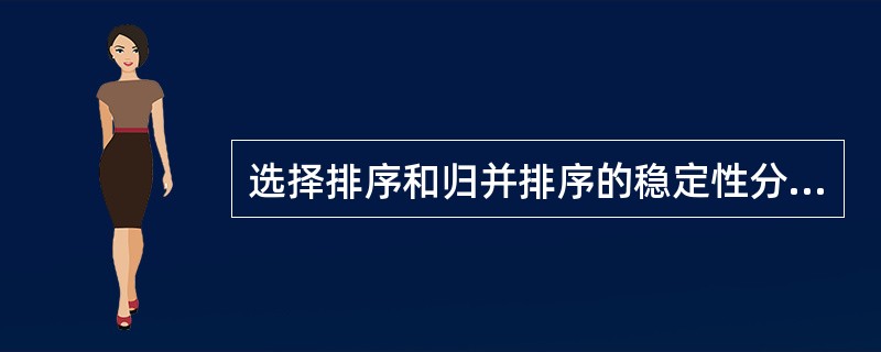 选择排序和归并排序的稳定性分别是()。