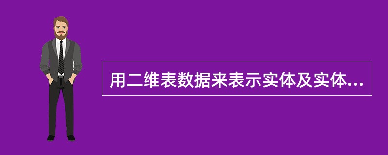 用二维表数据来表示实体及实体之间联系的数据模型称为______。