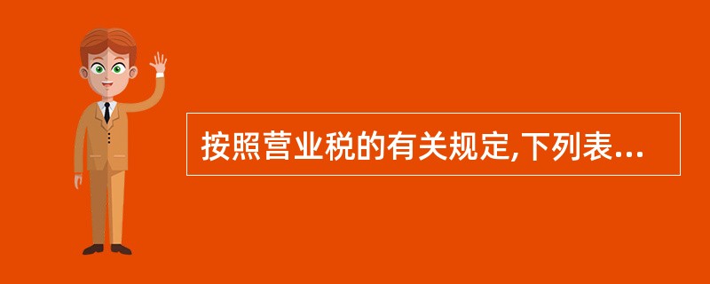 按照营业税的有关规定,下列表述不正确的是()。