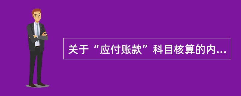 关于“应付账款”科目核算的内容,下列表述中不正确的是______。………()