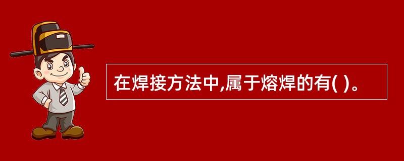 在焊接方法中,属于熔焊的有( )。