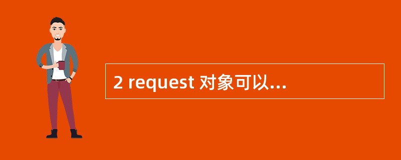 2 request 对象可以访问任何基于 http 请求传送的消息,他的查找顺寻