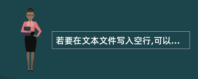 若要在文本文件写入空行,可以使用哪个方法?