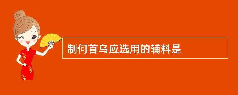 制何首乌应选用的辅料是