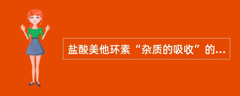 盐酸美他环素“杂质的吸收”的检查项目主要是控制