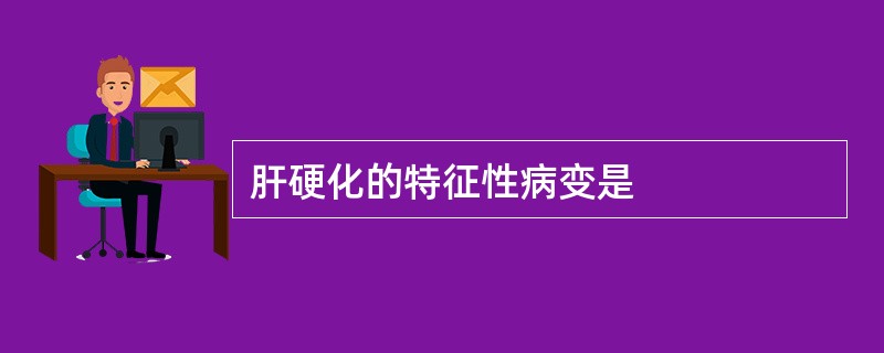 肝硬化的特征性病变是