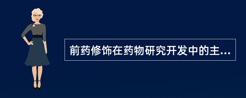 前药修饰在药物研究开发中的主要用途有