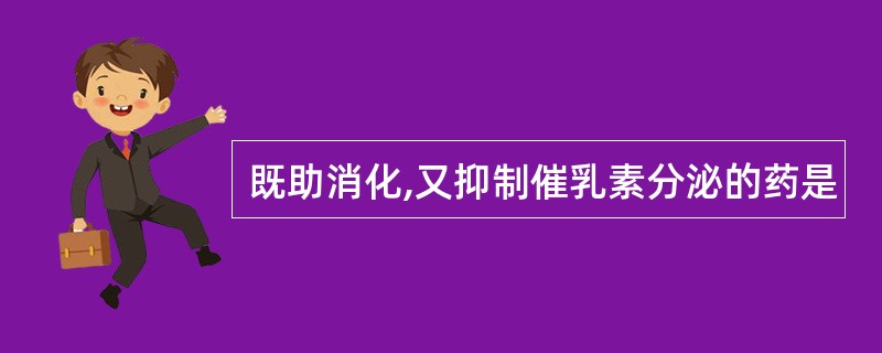 既助消化,又抑制催乳素分泌的药是