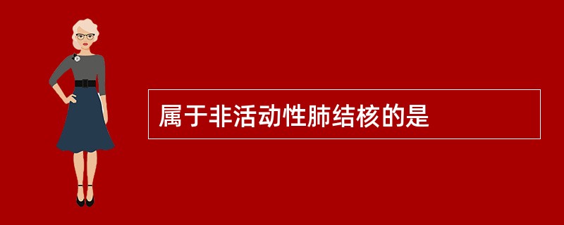 属于非活动性肺结核的是