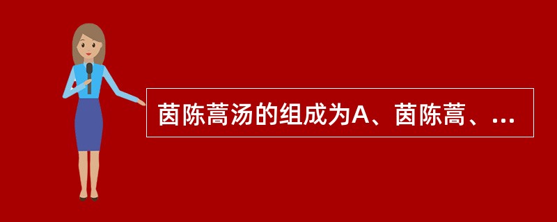 茵陈蒿汤的组成为A、茵陈蒿、知母、大黄B、茵陈蒿、知母、栀子C、茵陈蒿、大黄、栀