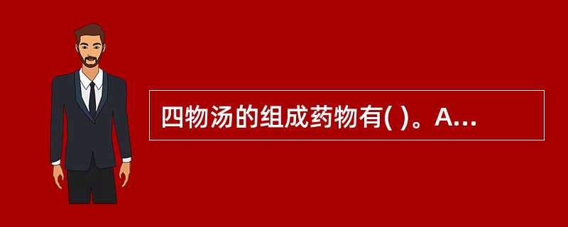 四物汤的组成药物有( )。A、熟地黄、白芍、当归、川芎B、熟地黄、赤芍、当归、川