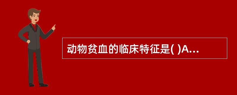 动物贫血的临床特征是( )A、可视黏膜发白B、可视黏膜发绀C、可视黏膜发紫D、可