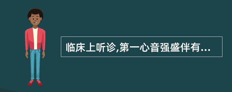 临床上听诊,第一心音强盛伴有混浊,第二心音减弱,常提示( )A、心肌炎B、心内膜