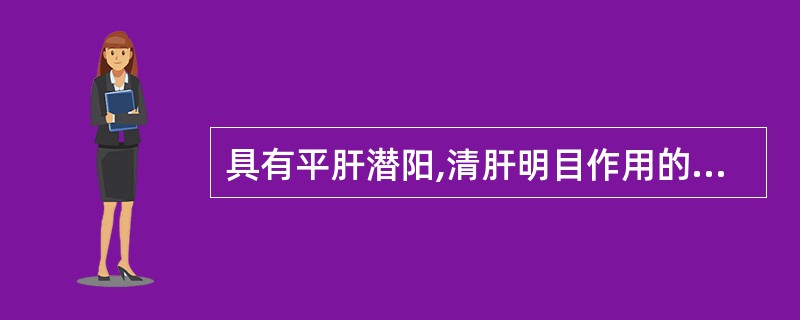 具有平肝潜阳,清肝明目作用的药物是