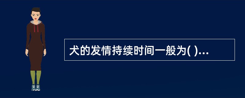 犬的发情持续时间一般为( )A、9~12dB、2~3dC、7dD、1~1.5dE