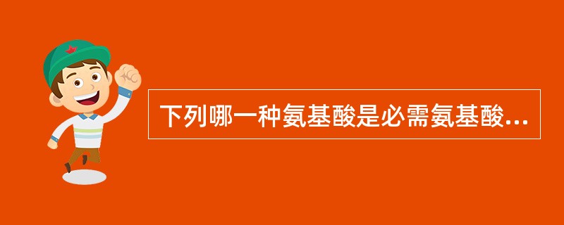 下列哪一种氨基酸是必需氨基酸( )。A、脯氨酸B、蛋氨酸C、苏氨酸D、赖氨酸E、