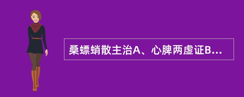 桑螵蛸散主治A、心脾两虚证B、心肾两虚证C、脾肾两虚证D、肝肾两虚证E、肺肾两虚