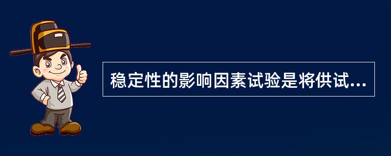 稳定性的影响因素试验是将供试品置适宜的开口容器中(如称量瓶),疏松原料药应摊成薄