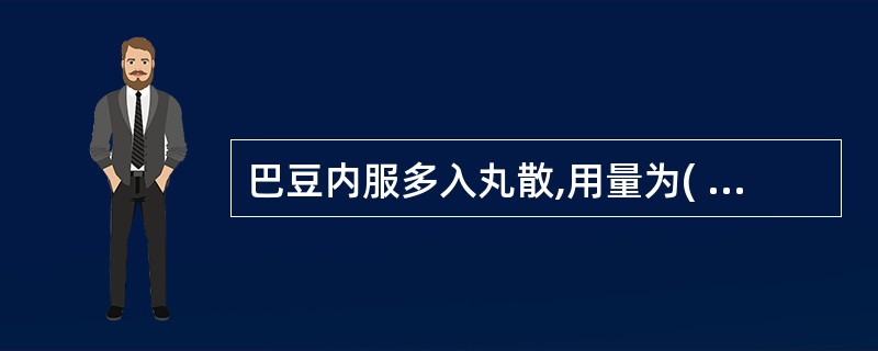 巴豆内服多入丸散,用量为( )A、0.1~0.3gB、0.3~0.9gC、1~3