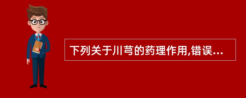 下列关于川芎的药理作用,错误的是A、扩张血管,降血压B、抗心肌缺血C、镇静镇痛D
