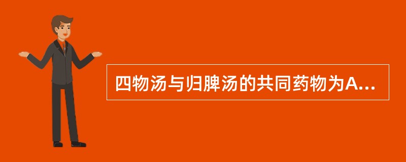 四物汤与归脾汤的共同药物为A、人参B、熟地黄C、当归D、白术E、黄芪