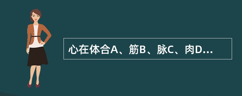 心在体合A、筋B、脉C、肉D、皮E、骨