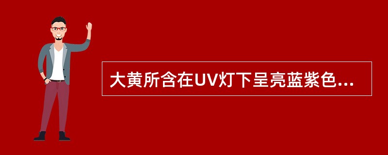 大黄所含在UV灯下呈亮蓝紫色荧光的物质是A、大黄酸苷B、芦荟苷C、番泻苷D、土大