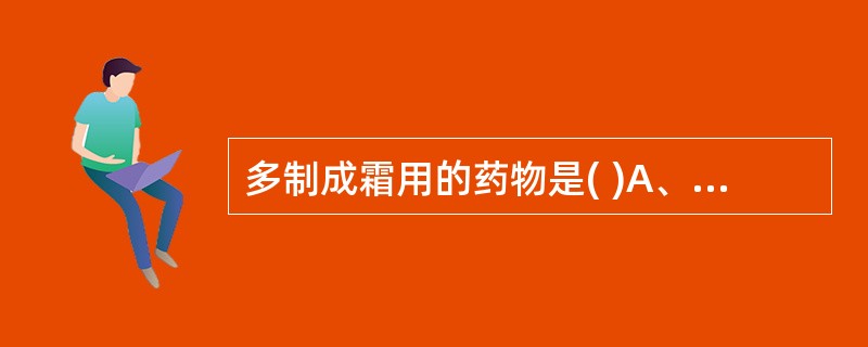 多制成霜用的药物是( )A、芒硝B、芦荟C、火麻仁D、大黄E、巴豆