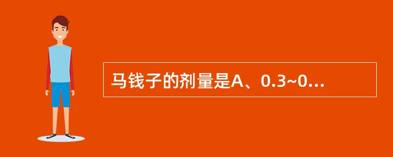 马钱子的剂量是A、0.3~0.6gB、0.15~0.3gC、0.05~O.1gD