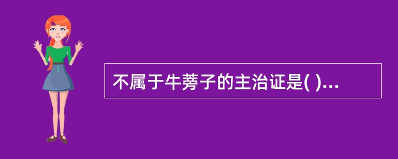 不属于牛蒡子的主治证是( )A、麻疹初起B、外感咳嗽C、疮痈痄腮D、肝郁胁痛E、