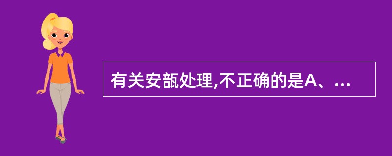 有关安瓿处理,不正确的是A、大安瓿洗涤最有效的方法是甩水洗涤法B、大量生产时,洗