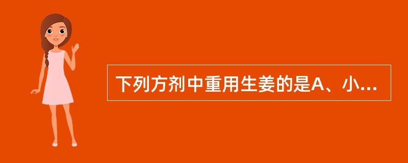 下列方剂中重用生姜的是A、小建中汤B、吴茱萸汤C、桂枝汤D、实脾散E、温经汤 -