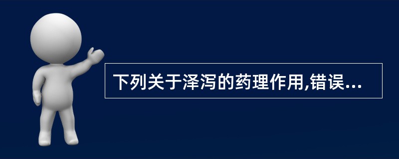 下列关于泽泻的药理作用,错误的是A、利尿B、抗感染C、降血脂D、降血糖E、增强免