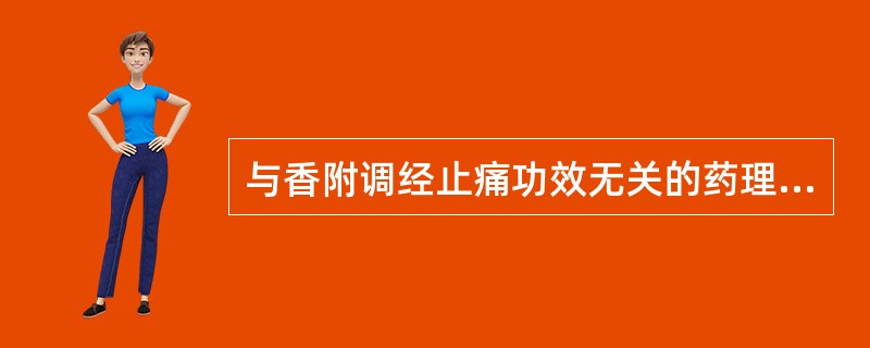 与香附调经止痛功效无关的药理作用是A、抑制子宫平滑肌B、镇痛C、抗炎D、雌性激素