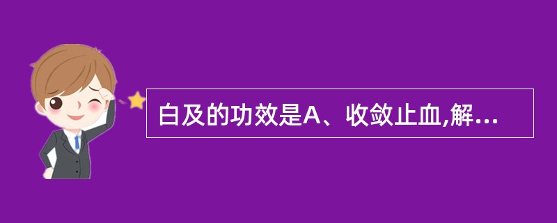 白及的功效是A、收敛止血,解毒B、收敛止血,止痢C、收敛止血,消肿生肌D、凉血养