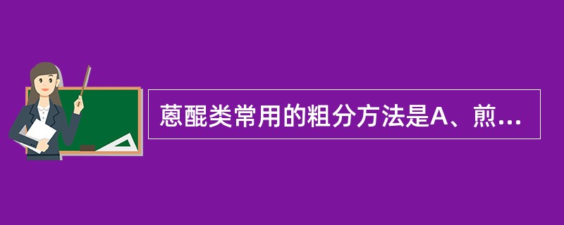 蒽醌类常用的粗分方法是A、煎煮法B、渗漉法C、盐析法D、pH梯度萃取法E、超临界