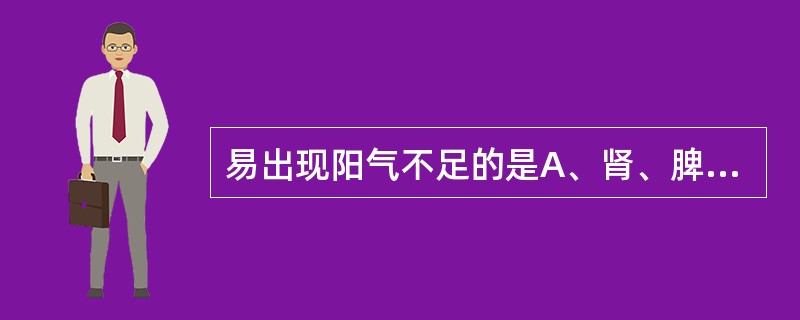 易出现阳气不足的是A、肾、脾、心B、肺、心、脾C、肝、脾、心D、脾、肺、肝E、心